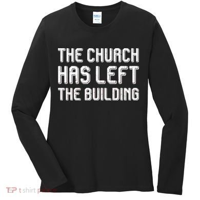 The Church Has Left The Building Women's Long Sleeve Shirt