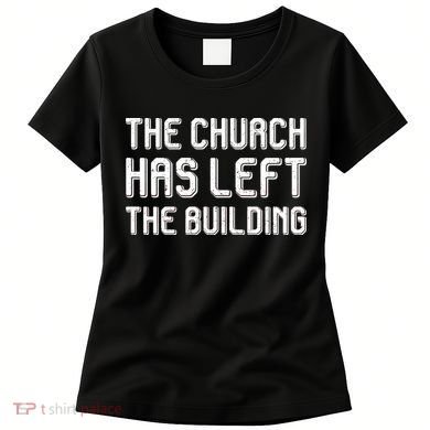 The Church Has Left The Building Women's T-Shirt