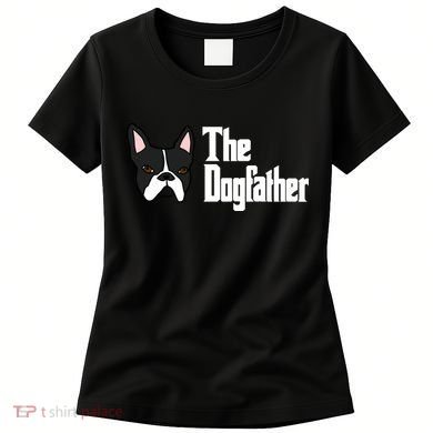 The Dog Father Boston Terrier Women's T-Shirt