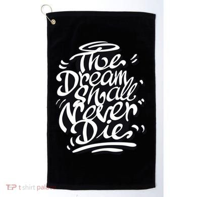 The Dream Shall Never Die Golf Towel