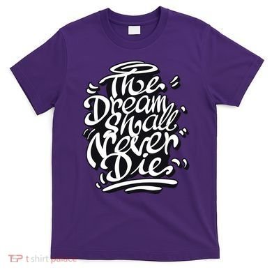 The Dream Shall Never Die T-Shirt