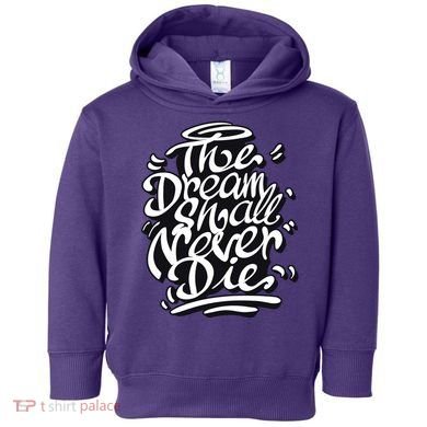 The Dream Shall Never Die Toddler Hoodie
