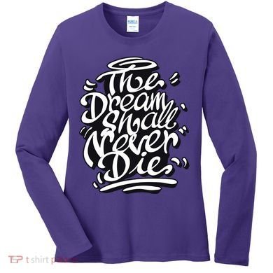 The Dream Shall Never Die Women's Long Sleeve Shirt