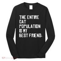 The Entire Cat Population Is My Best Friend Long Sleeve Shirt thumb 0