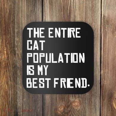 The Entire Cat Population Is My Best Friend Coaster