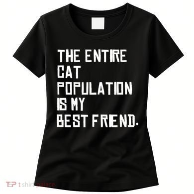 The Entire Cat Population Is My Best Friend Women's T-Shirt