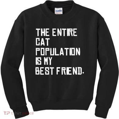 The Entire Cat Population Is My Best Friend Kids Sweatshirt