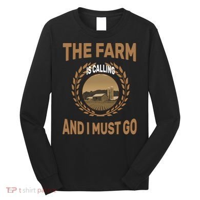 The Farm Is Calling And I Must Go Long Sleeve Shirt