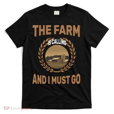 The Farm Is Calling And I Must Go T-Shirt