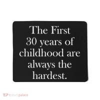 The First 30 Years Of Childhood Are Always The Hardest Mousepad thumb 0