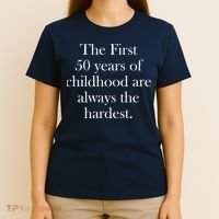 The First 50 Years Of Childhood Are Always The Hardest T-Shirt thumb 4