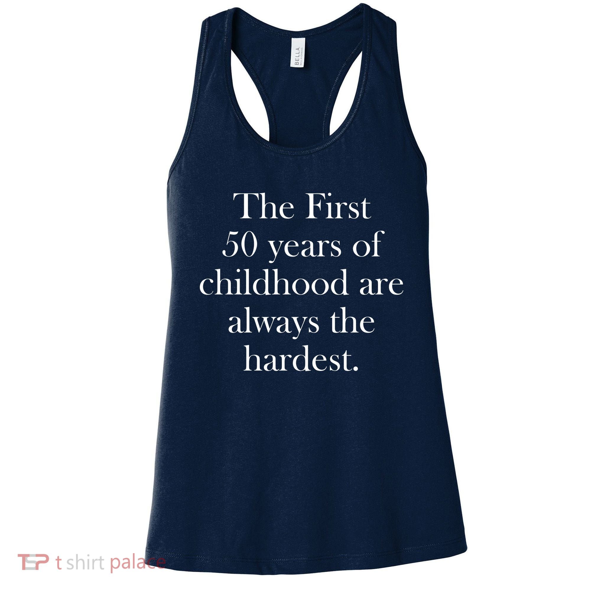 The First 50 Years Of Childhood Are Always The Hardest Women's Tank Top