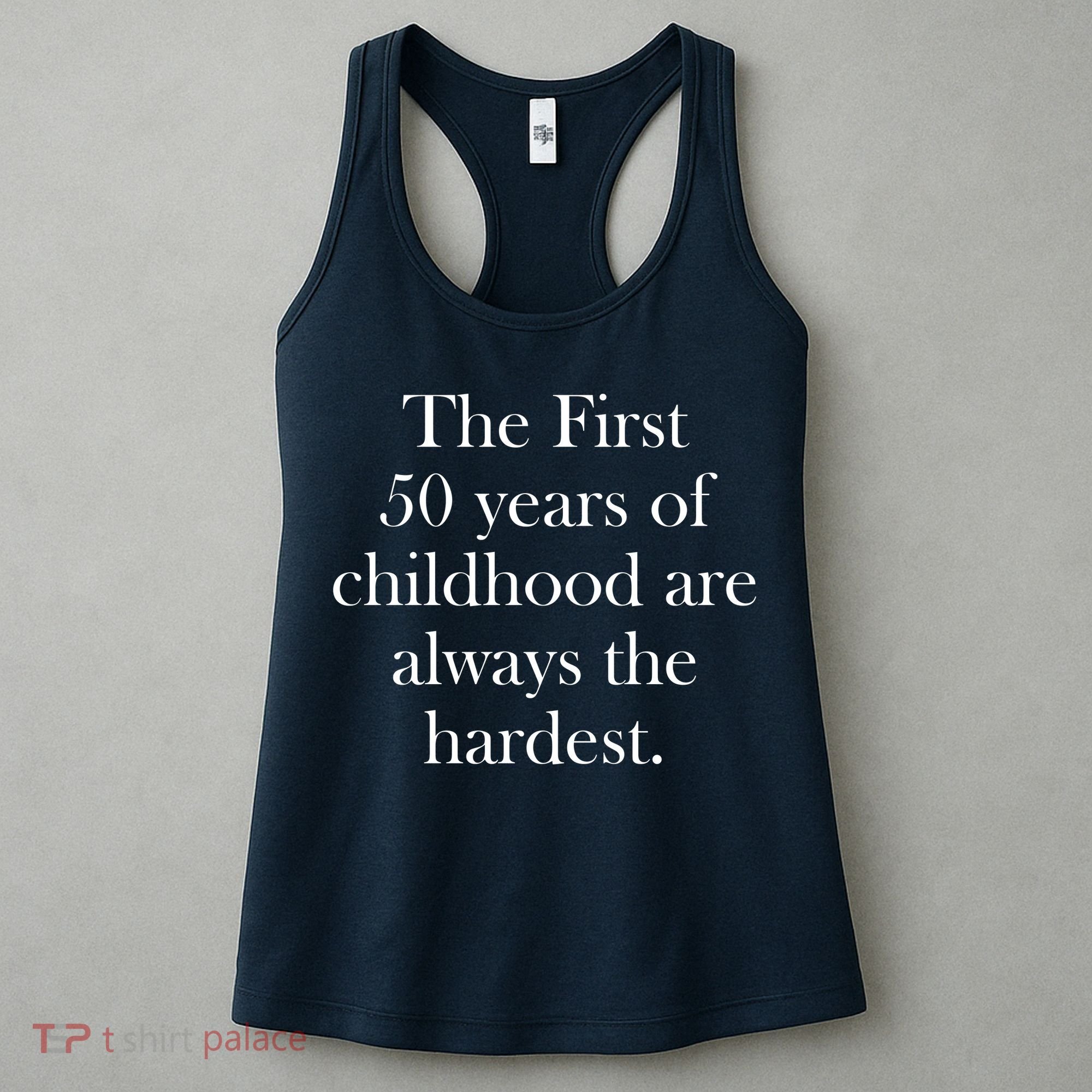 The First 50 Years Of Childhood Are Always The Hardest Women's Tank Top