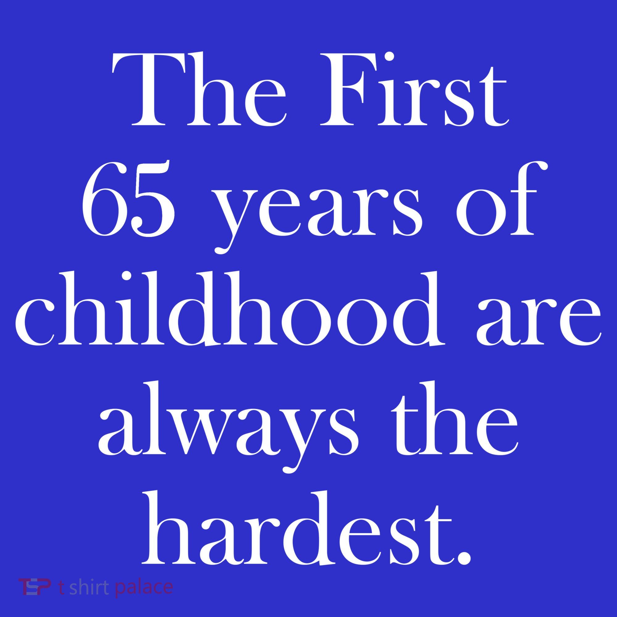 The First 60 Years Of Childhood Are Always The Hardest T-Shirt