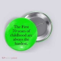 The First 70 Years Of Childhood Are Always The Hardest Button thumb 0