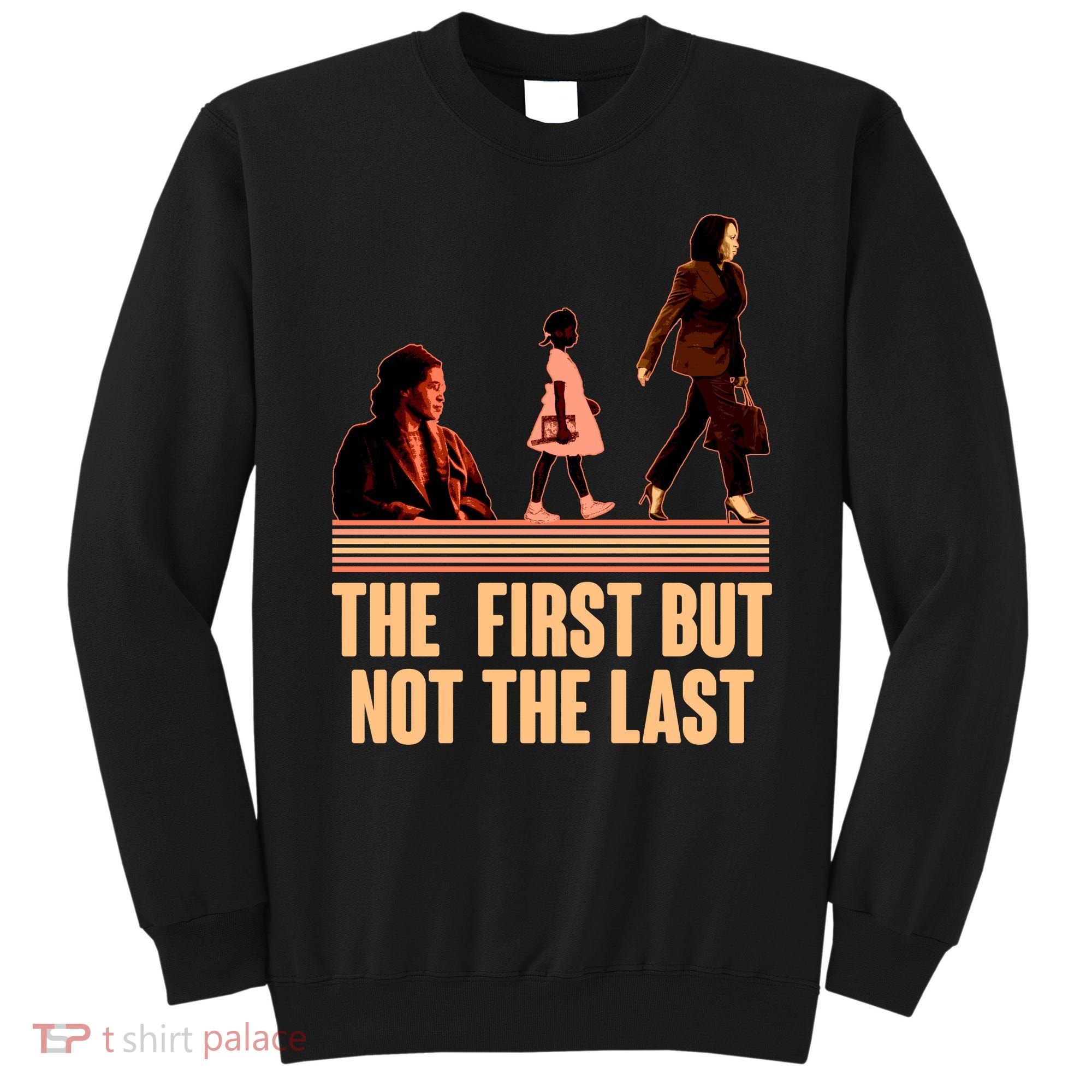 The First But Not the Last Rosa Parks Ruby Bridges Kamala Harris Sweatshirt