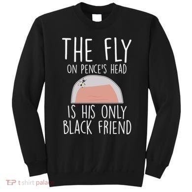The Fly On Pence's Head Is His Only Black Friend Sweatshirt
