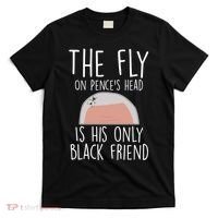 The Fly On Pence's Head Is His Only Black Friend T-Shirt thumb 0