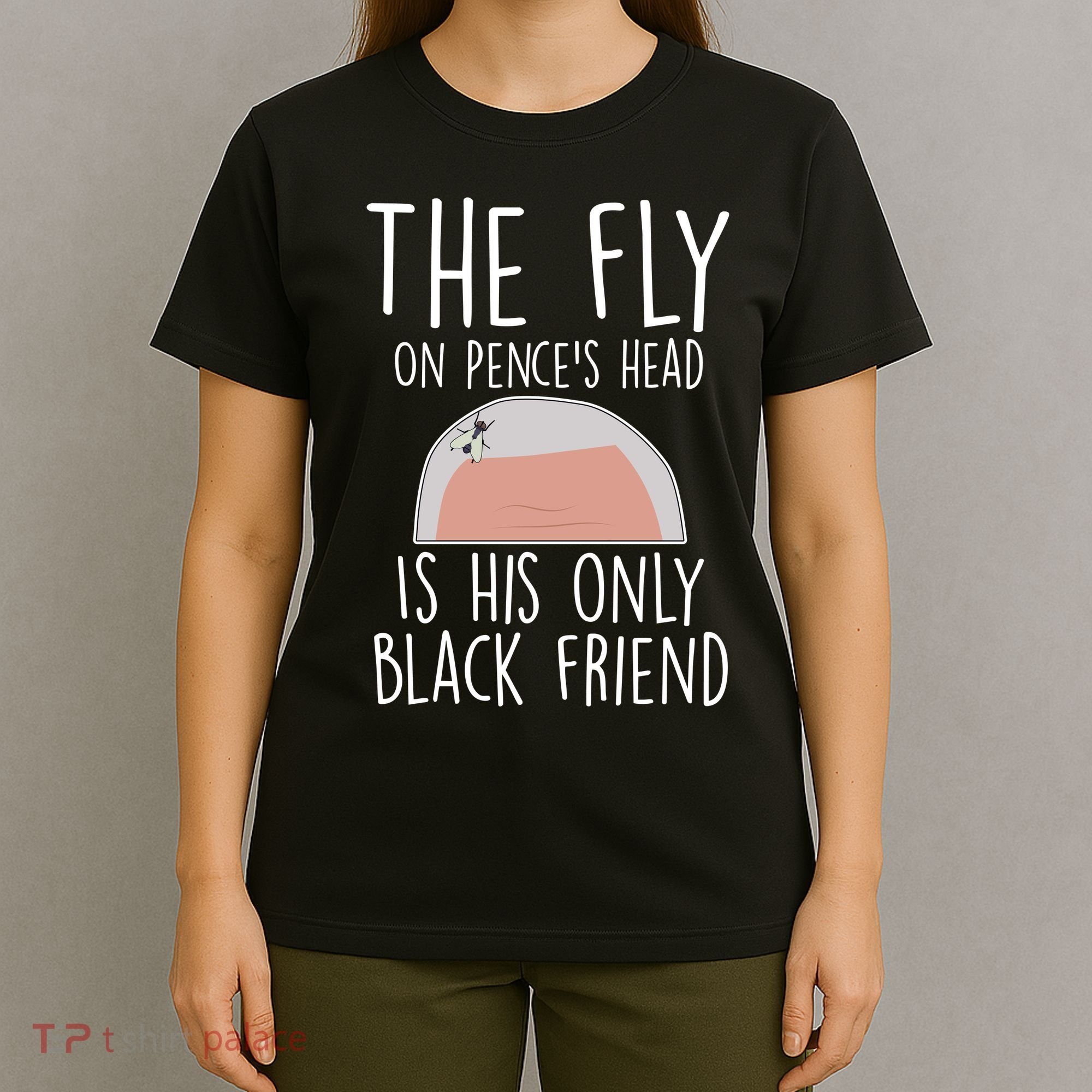 The Fly On Pence's Head Is His Only Black Friend T-Shirt