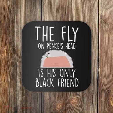 The Fly On Pence's Head Is His Only Black Friend Coaster