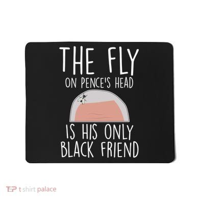 The Fly On Pence's Head Is His Only Black Friend Mousepad