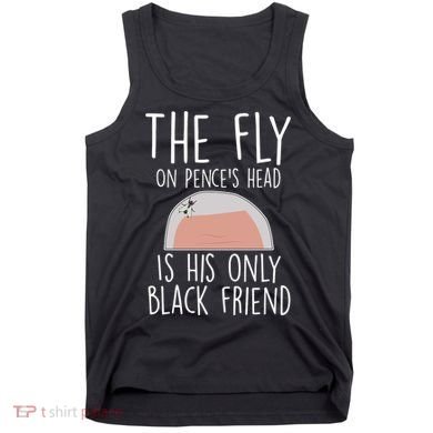 The Fly On Pence's Head Is His Only Black Friend Tank Top