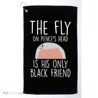 The Fly On Pence's Head Is His Only Black Friend Golf Towel