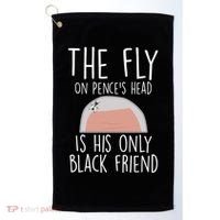 The Fly On Pence's Head Is His Only Black Friend Golf Towel thumb 0