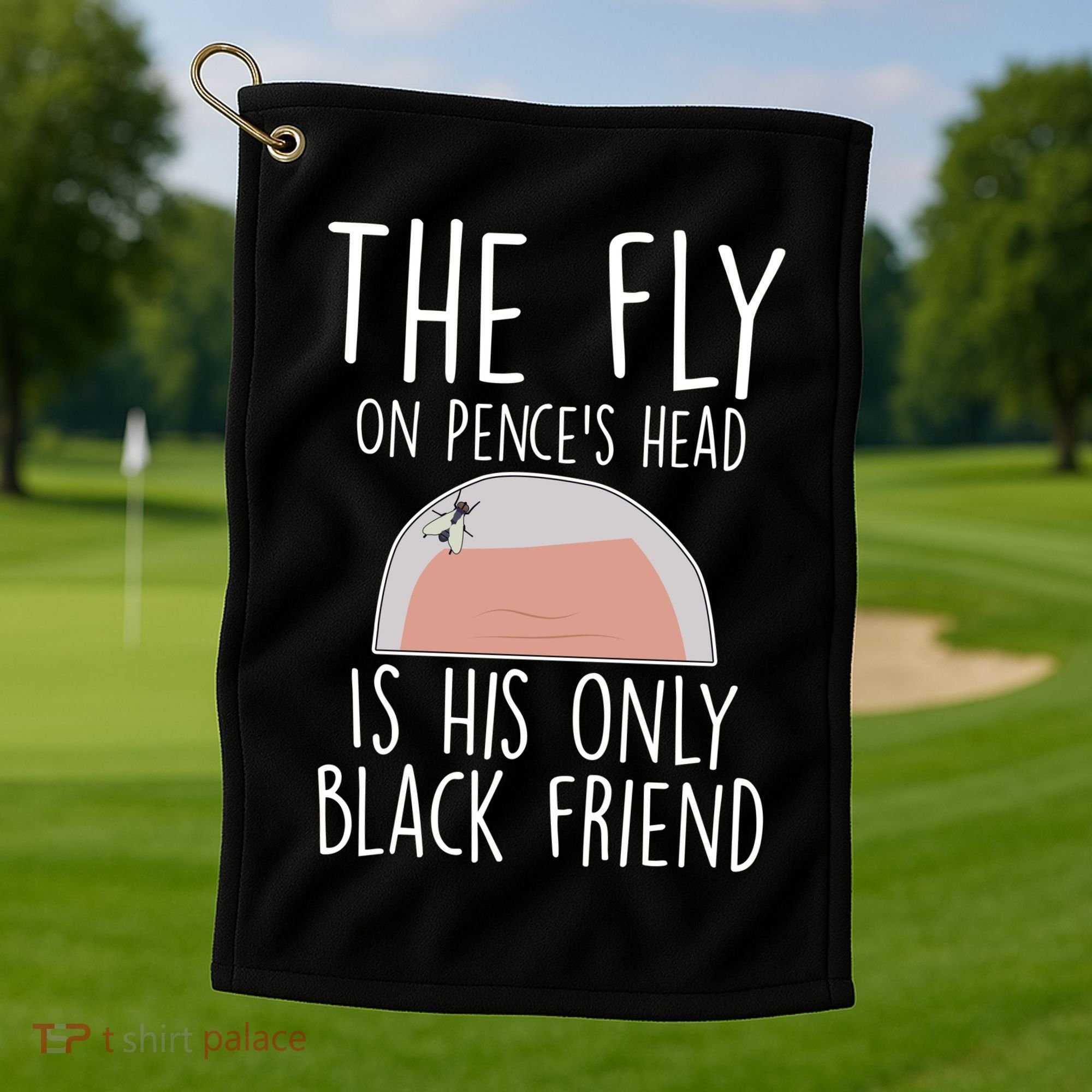 The Fly On Pence's Head Is His Only Black Friend Golf Towel