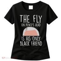 The Fly On Pence's Head Is His Only Black Friend Women's T-Shirt thumb 0