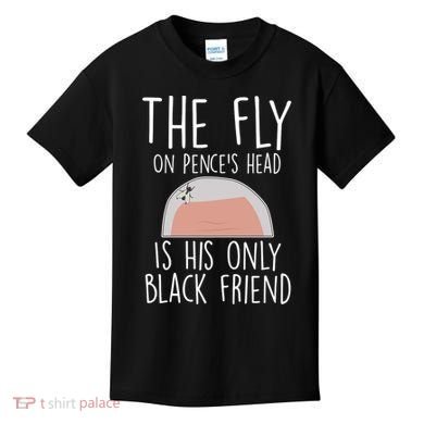The Fly On Pence's Head Is His Only Black Friend Kids T-Shirt