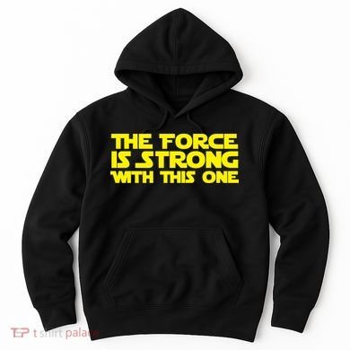 The Force Is Strong With This One Hoodie