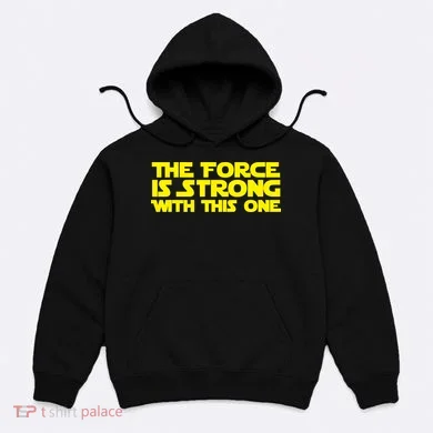 The Force Is Strong With This One Hoodie