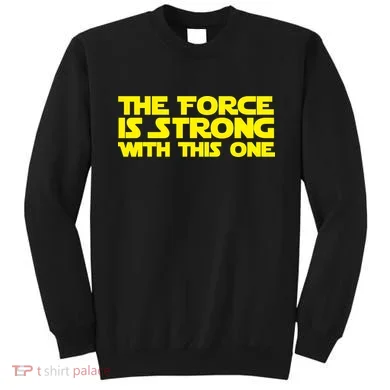 The Force Is Strong With This One Sweatshirt