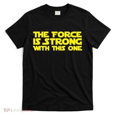 The Force Is Strong With This One T-Shirt
