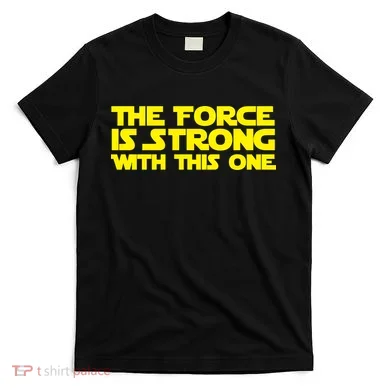 The Force Is Strong With This One T-Shirt