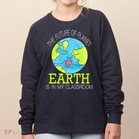 The Future Of Planet Earth Is In My Classroom Women's Sweatshirt thumb 0