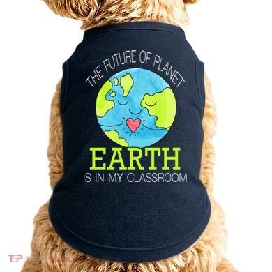 The Future Of Planet Earth Is In My Classroom Doggie Tank