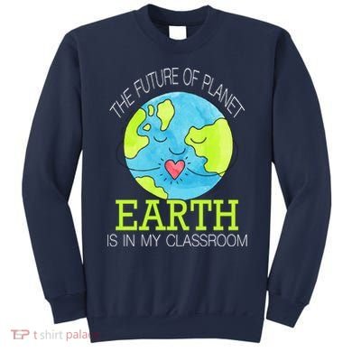 The Future Of Planet Earth Is In My Classroom Sweatshirt