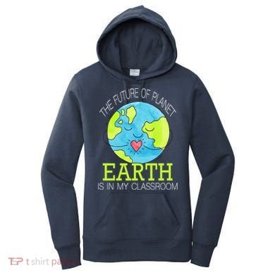 The Future Of Planet Earth Is In My Classroom Women's Hoodie