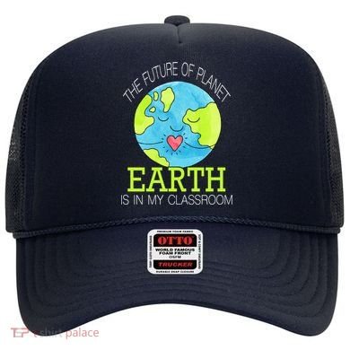 The Future Of Planet Earth Is In My Classroom Hat