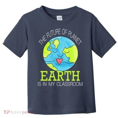 The Future Of Planet Earth Is In My Classroom Toddler T-Shirt