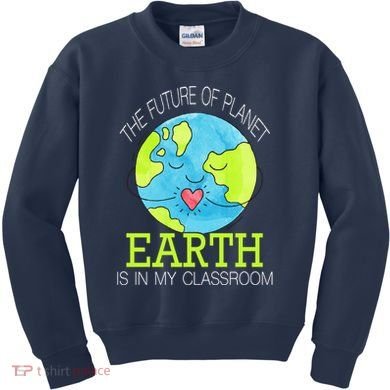 The Future Of Planet Earth Is In My Classroom Kids Sweatshirt