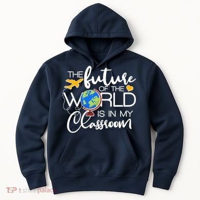 The Future of the World Is In My Classroom Hoodie
