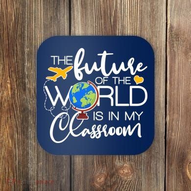 The Future of the World Is In My Classroom Coaster