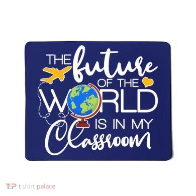 The Future of the World Is In My Classroom Mousepad