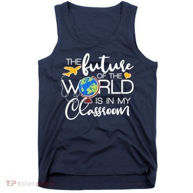 The Future of the World Is In My Classroom Tank Top