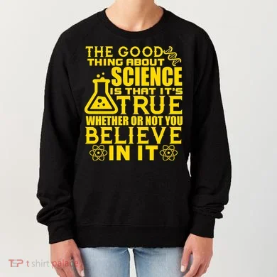 The Good Thing About Science Is That It's True Women's Sweatshirt