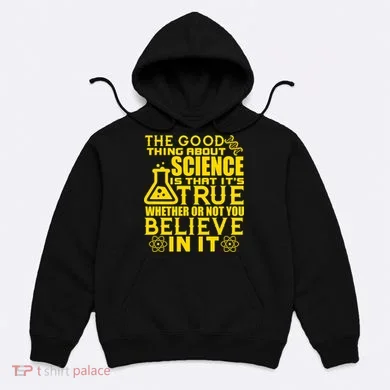 The Good Thing About Science Is That It's True Hoodie