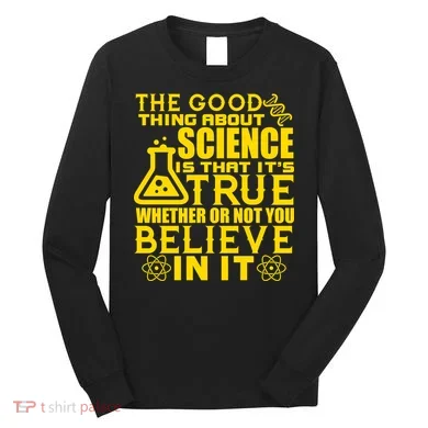 The Good Thing About Science Is That It's True Long Sleeve Shirt